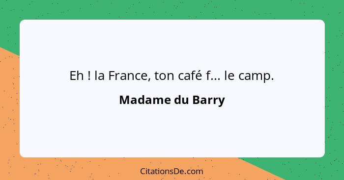 Eh ! la France, ton café f... le camp.... - Madame du Barry