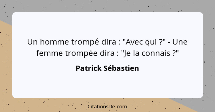 Un homme trompé dira : "Avec qui ?" - Une femme trompée dira : "Je la connais ?"... - Patrick Sébastien