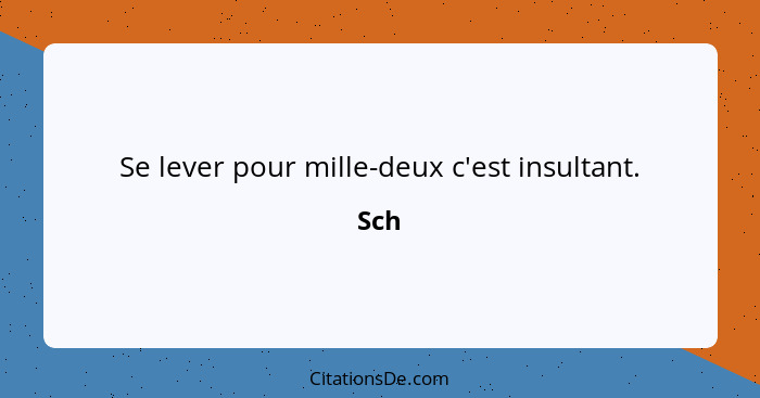 Se lever pour mille-deux c'est insultant.... - Sch