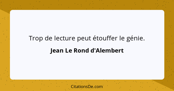 Trop de lecture peut étouffer le génie.... - Jean Le Rond d'Alembert