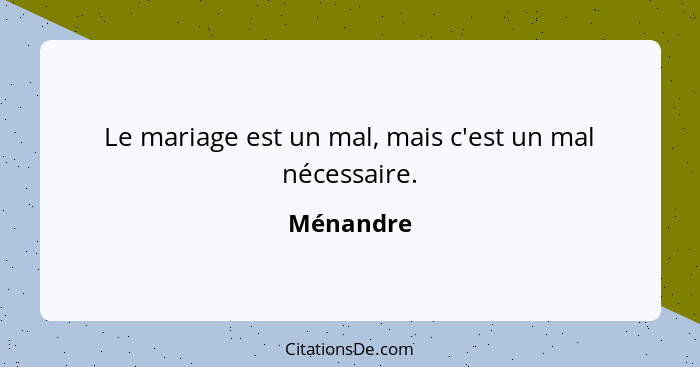 Le mariage est un mal, mais c'est un mal nécessaire.... - Ménandre