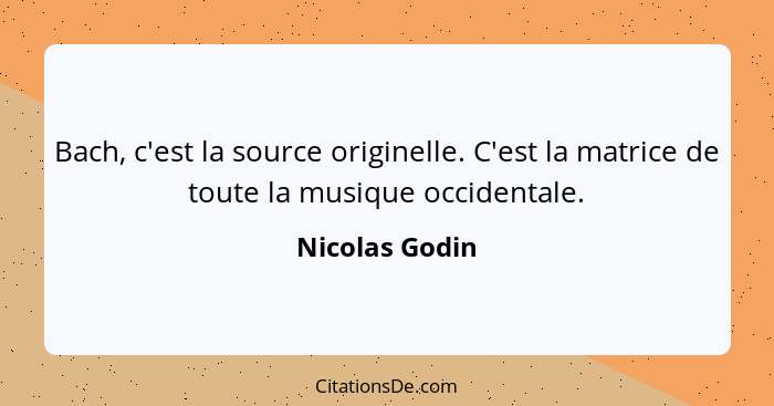 Bach, c'est la source originelle. C'est la matrice de toute la musique occidentale.... - Nicolas Godin