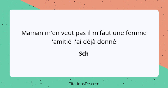 Maman m'en veut pas il m'faut une femme l'amitié j'ai déjà donné.... - Sch