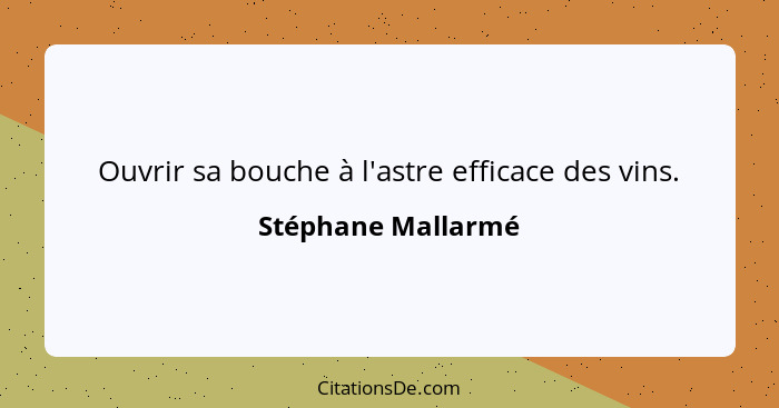 Ouvrir sa bouche à l'astre efficace des vins.... - Stéphane Mallarmé