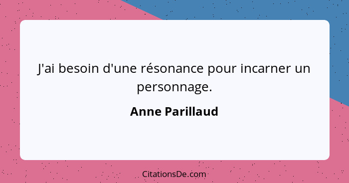 J'ai besoin d'une résonance pour incarner un personnage.... - Anne Parillaud