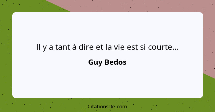 Il y a tant à dire et la vie est si courte...... - Guy Bedos