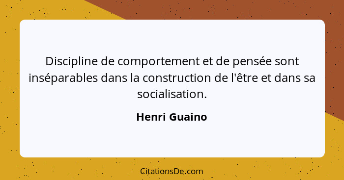 Discipline de comportement et de pensée sont inséparables dans la construction de l'être et dans sa socialisation.... - Henri Guaino