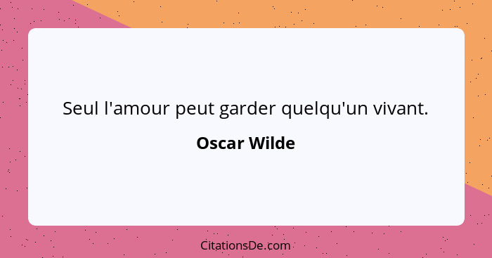 Seul l'amour peut garder quelqu'un vivant.... - Oscar Wilde