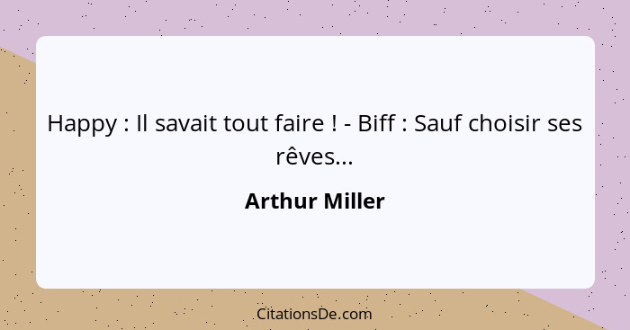 Happy : Il savait tout faire ! - Biff : Sauf choisir ses rêves...... - Arthur Miller