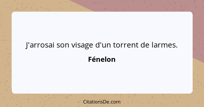 J'arrosai son visage d'un torrent de larmes.... - Fénelon