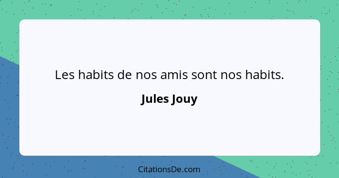 Les habits de nos amis sont nos habits.... - Jules Jouy