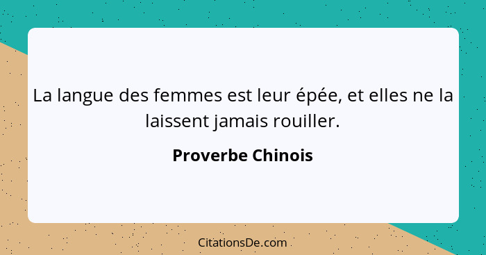 La langue des femmes est leur épée, et elles ne la laissent jamais rouiller.... - Proverbe Chinois