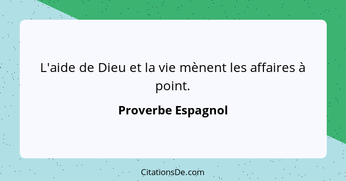 L'aide de Dieu et la vie mènent les affaires à point.... - Proverbe Espagnol