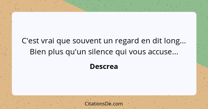 C'est vrai que souvent un regard en dit long... Bien plus qu'un silence qui vous accuse...... - Descrea
