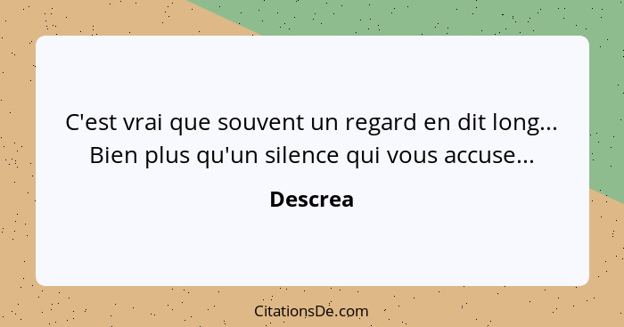 C'est vrai que souvent un regard en dit long... Bien plus qu'un silence qui vous accuse...... - Descrea