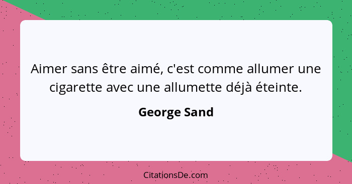 George Sand Aimer Sans Etre Aime C Est Comme Allumer Une