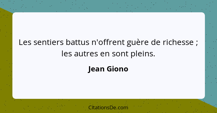 Les sentiers battus n'offrent guère de richesse ; les autres en sont pleins.... - Jean Giono