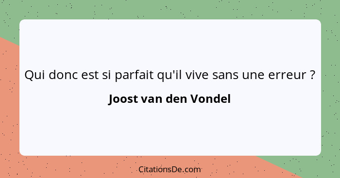 Qui donc est si parfait qu'il vive sans une erreur ?... - Joost van den Vondel