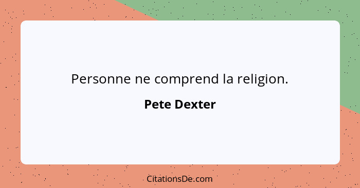 Personne ne comprend la religion.... - Pete Dexter