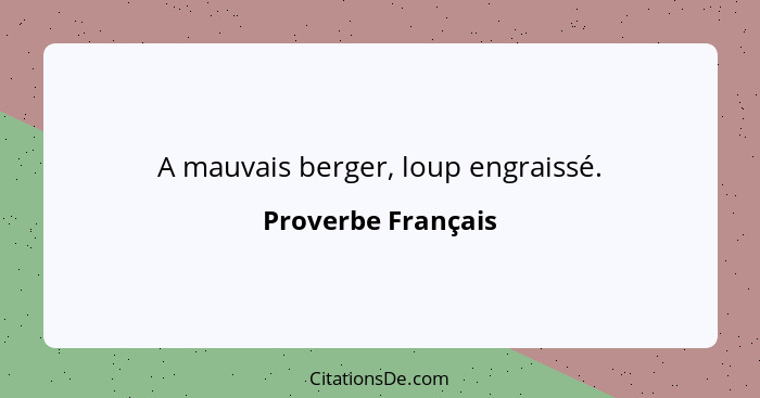 A mauvais berger, loup engraissé.... - Proverbe Français