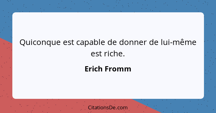 Quiconque est capable de donner de lui-même est riche.... - Erich Fromm