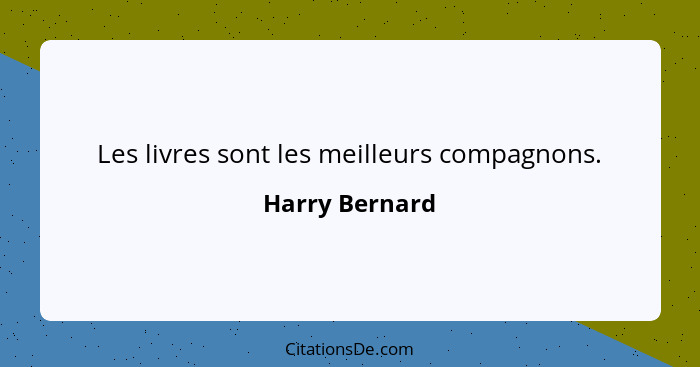 Les livres sont les meilleurs compagnons.... - Harry Bernard