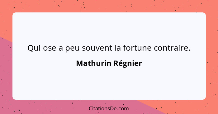 Qui ose a peu souvent la fortune contraire.... - Mathurin Régnier