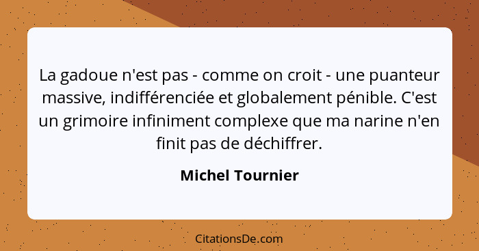 La gadoue n'est pas - comme on croit - une puanteur massive, indifférenciée et globalement pénible. C'est un grimoire infiniment com... - Michel Tournier