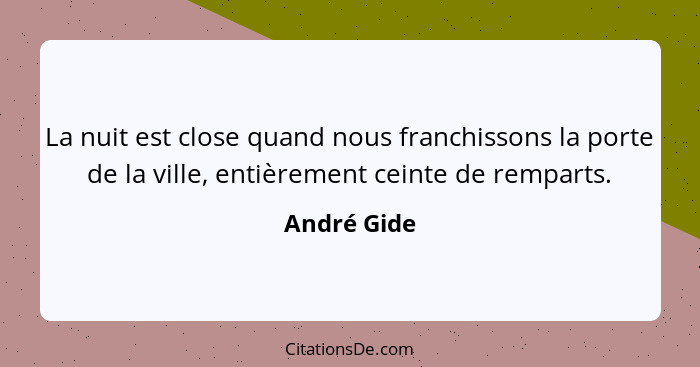 La nuit est close quand nous franchissons la porte de la ville, entièrement ceinte de remparts.... - André Gide