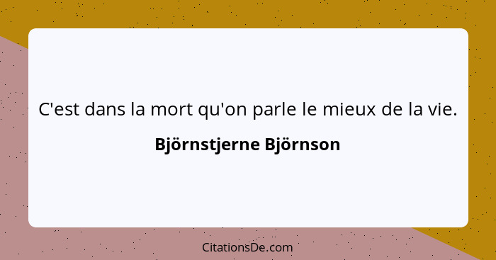 C'est dans la mort qu'on parle le mieux de la vie.... - Björnstjerne Björnson