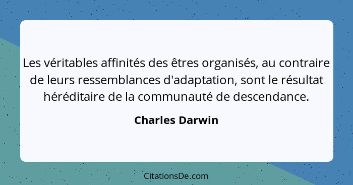 Les véritables affinités des êtres organisés, au contraire de leurs ressemblances d'adaptation, sont le résultat héréditaire de la co... - Charles Darwin