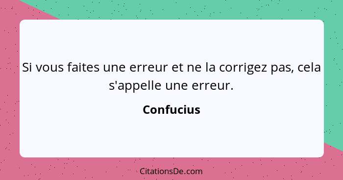 Si vous faites une erreur et ne la corrigez pas, cela s'appelle une erreur.... - Confucius