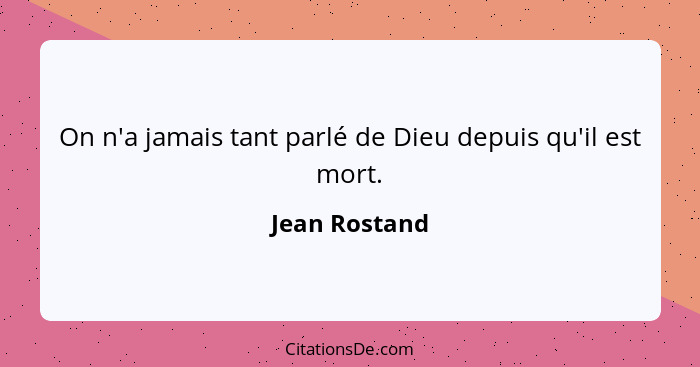 On n'a jamais tant parlé de Dieu depuis qu'il est mort.... - Jean Rostand