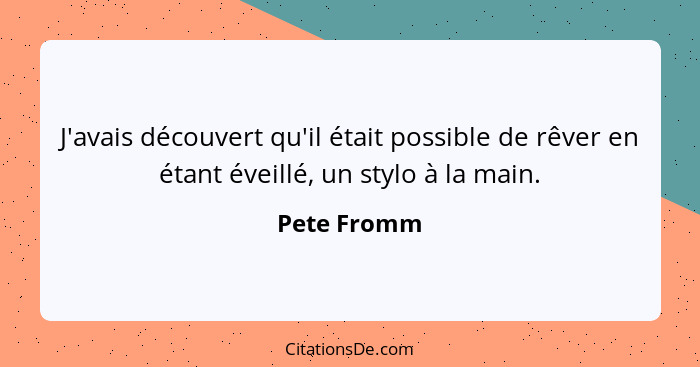 J'avais découvert qu'il était possible de rêver en étant éveillé, un stylo à la main.... - Pete Fromm