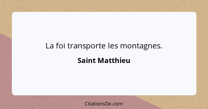 La foi transporte les montagnes.... - Saint Matthieu