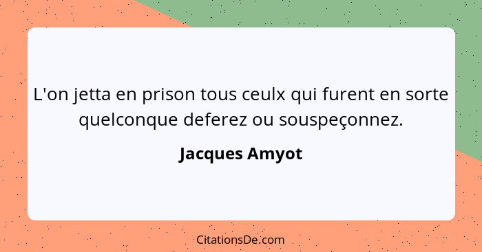 L'on jetta en prison tous ceulx qui furent en sorte quelconque deferez ou souspeçonnez.... - Jacques Amyot