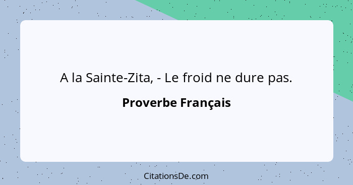A la Sainte-Zita, - Le froid ne dure pas.... - Proverbe Français