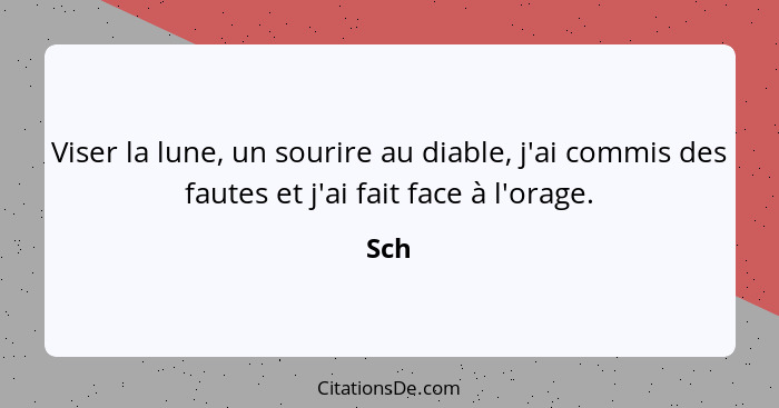 Viser la lune, un sourire au diable, j'ai commis des fautes et j'ai fait face à l'orage.... - Sch