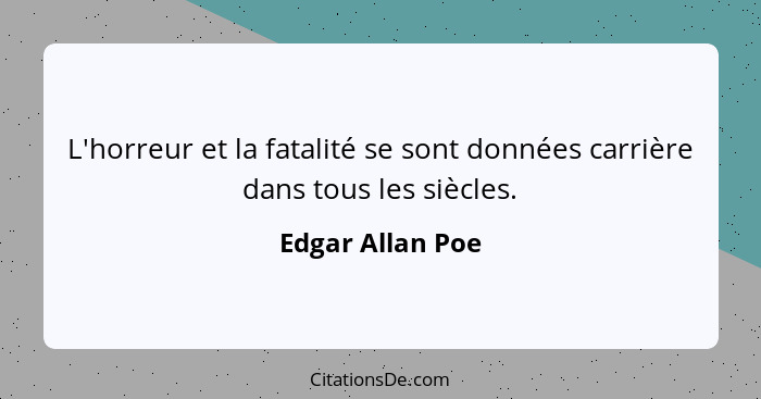 L'horreur et la fatalité se sont données carrière dans tous les siècles.... - Edgar Allan Poe