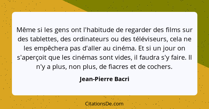 Même si les gens ont l'habitude de regarder des films sur des tablettes, des ordinateurs ou des téléviseurs, cela ne les empêchera... - Jean-Pierre Bacri