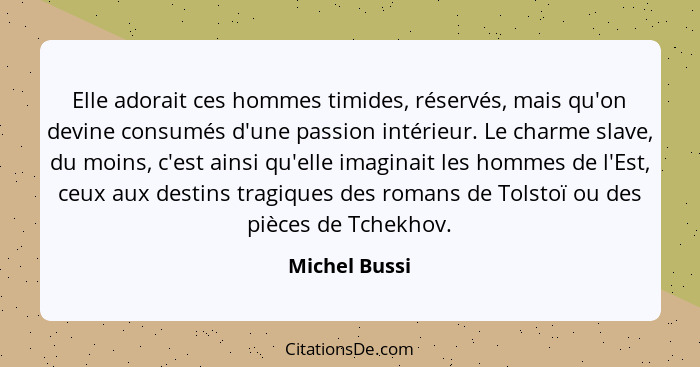 Elle adorait ces hommes timides, réservés, mais qu'on devine consumés d'une passion intérieur. Le charme slave, du moins, c'est ainsi q... - Michel Bussi