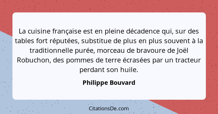 La cuisine française est en pleine décadence qui, sur des tables fort réputées, substitue de plus en plus souvent à la traditionnel... - Philippe Bouvard