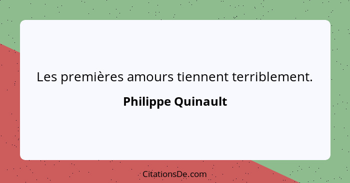 Les premières amours tiennent terriblement.... - Philippe Quinault