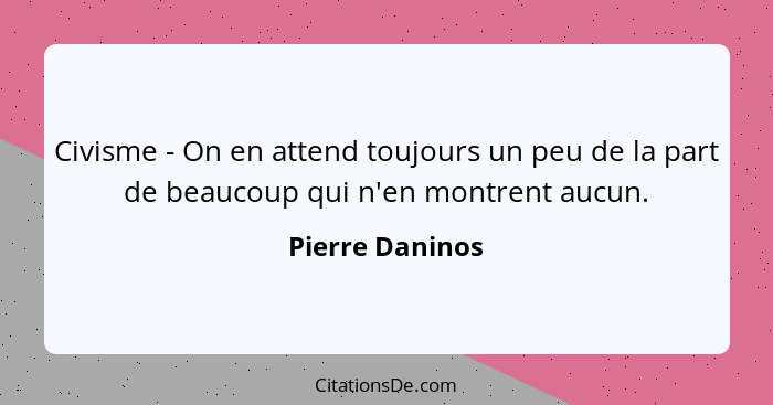 Civisme - On en attend toujours un peu de la part de beaucoup qui n'en montrent aucun.... - Pierre Daninos