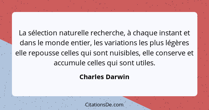 La sélection naturelle recherche, à chaque instant et dans le monde entier, les variations les plus légères elle repousse celles qui... - Charles Darwin