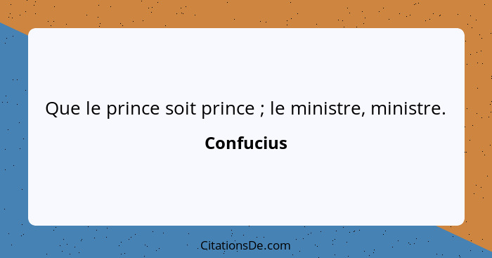 Que le prince soit prince ; le ministre, ministre.... - Confucius