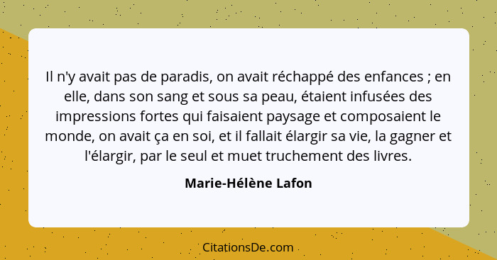 Il n'y avait pas de paradis, on avait réchappé des enfances ; en elle, dans son sang et sous sa peau, étaient infusées des i... - Marie-Hélène Lafon