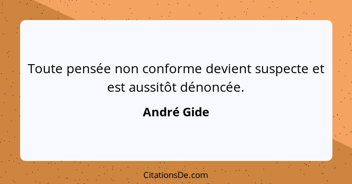 Toute pensée non conforme devient suspecte et est aussitôt dénoncée.... - André Gide