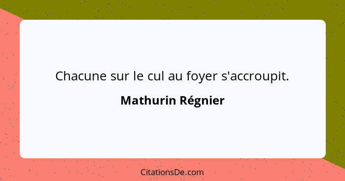 Chacune sur le cul au foyer s'accroupit.... - Mathurin Régnier