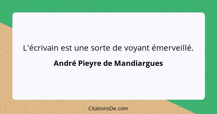 L'écrivain est une sorte de voyant émerveillé.... - André Pieyre de Mandiargues